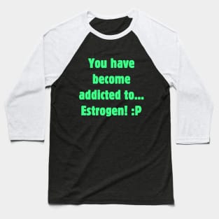 Addicted to Estrogen Baseball T-Shirt